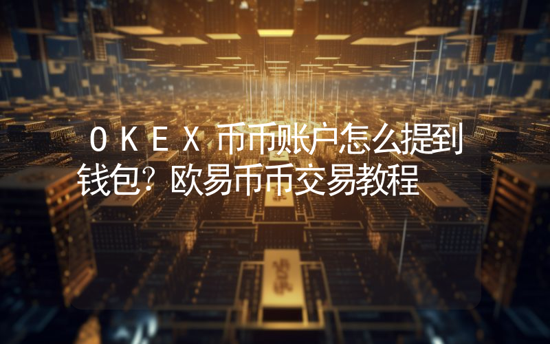 OKEX币币账户怎么提到钱包？欧易币币交易教程