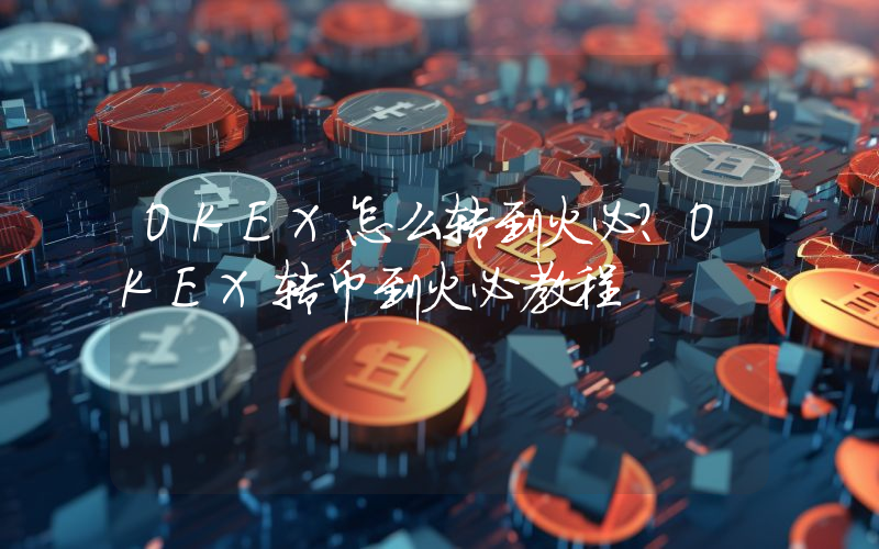 OKEX怎么转到火必？OKEX转币到火必教程