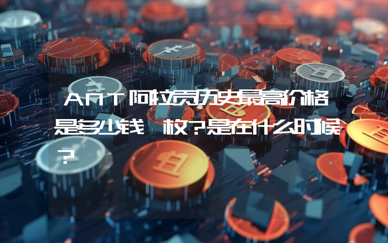 ANT阿拉贡历史最高价格是多少钱一枚？是在什么时候？