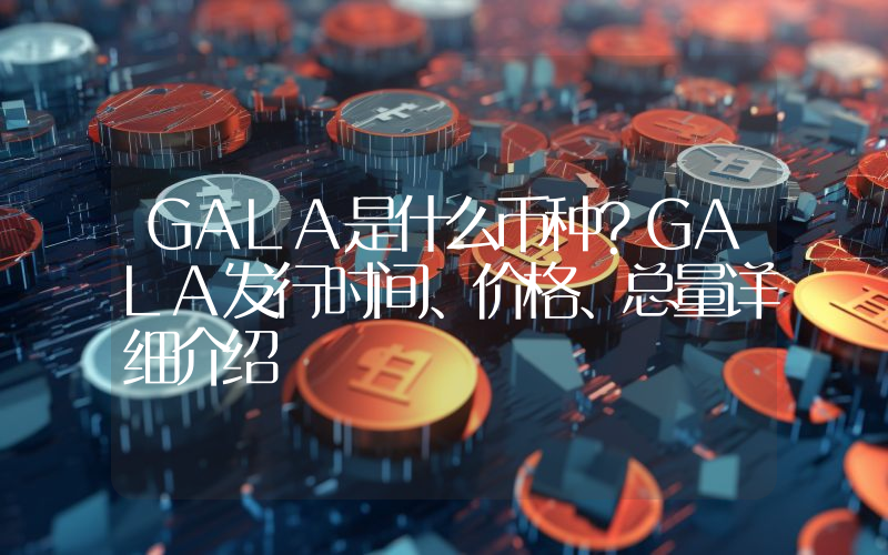 GALA是什么币种？GALA发行时间、价格、总量详细介绍