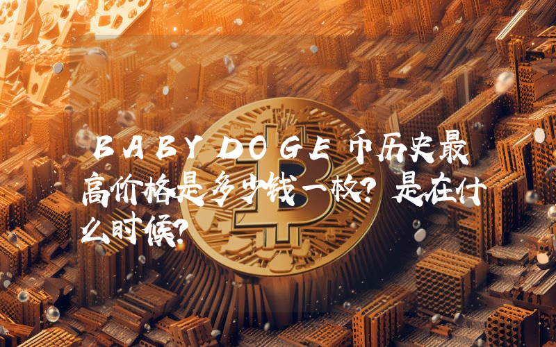 BABYDOGE币历史最高价格是多少钱一枚？是在什么时候？