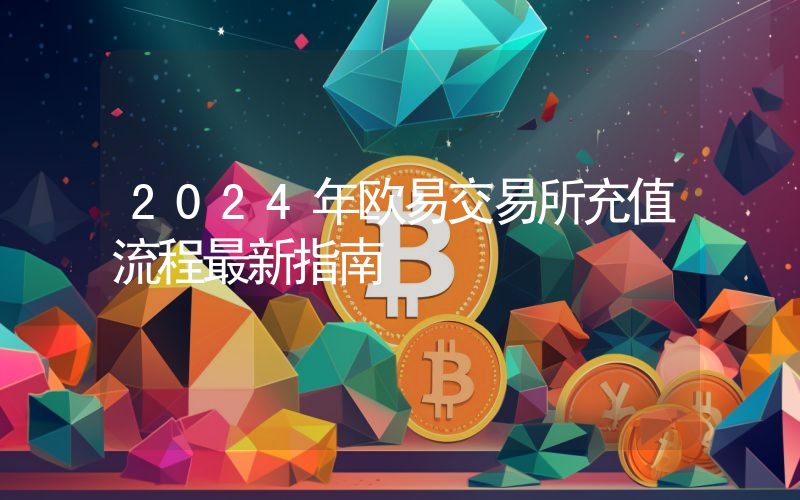 2024年欧易交易所充值流程最新指南