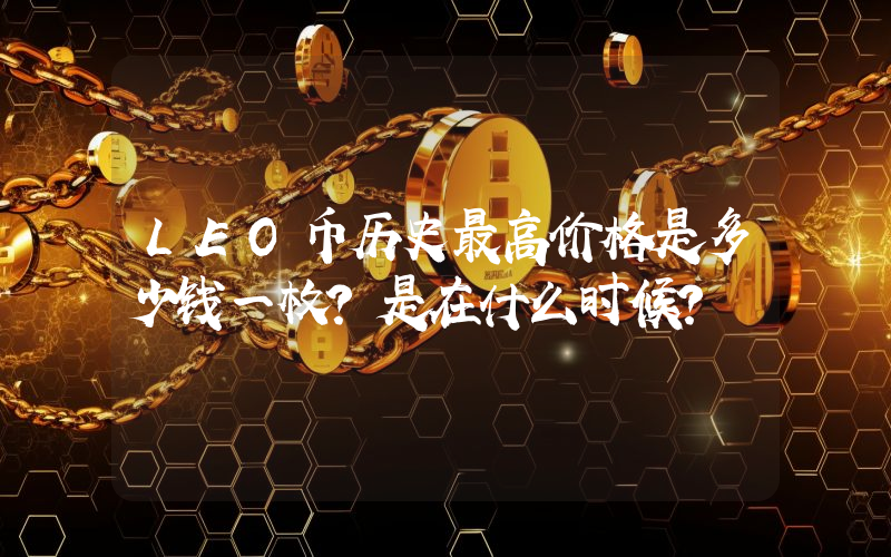 LEO币历史最高价格是多少钱一枚？是在什么时候？