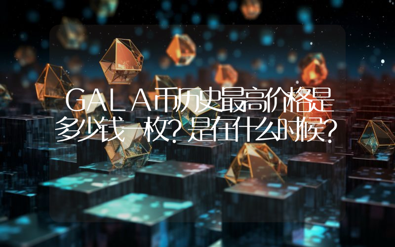GALA币历史最高价格是多少钱一枚？是在什么时候？