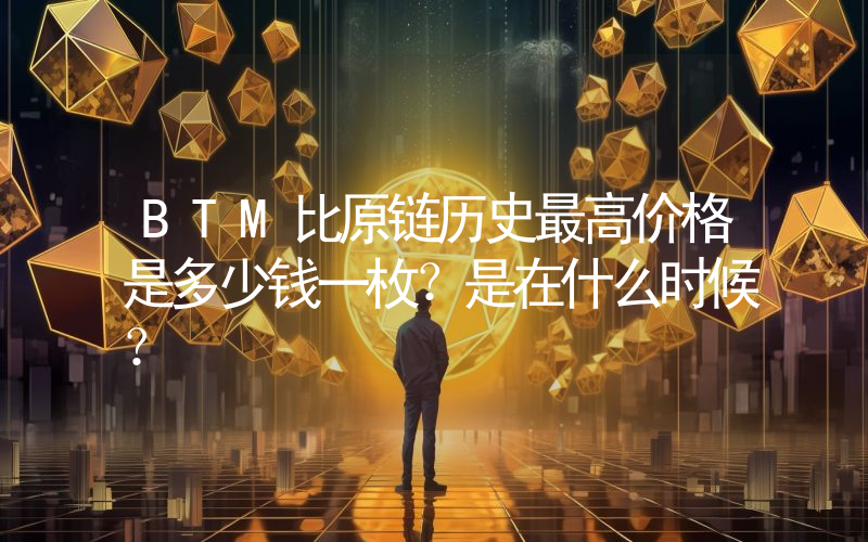 BTM比原链历史最高价格是多少钱一枚？是在什么时候？