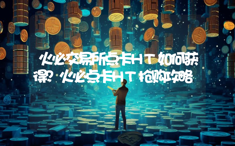 火必交易所点卡HT如何获得？火必点卡HT抢购攻略