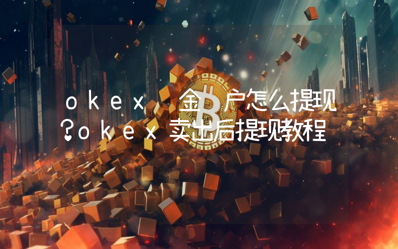 okex资金账户怎么提现？okex卖出后提现教程