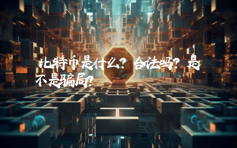 比特币是什么？合法吗？是不是骗局？