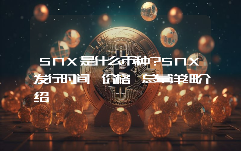 SNX是什么币种？SNX发行时间、价格、总量详细介绍