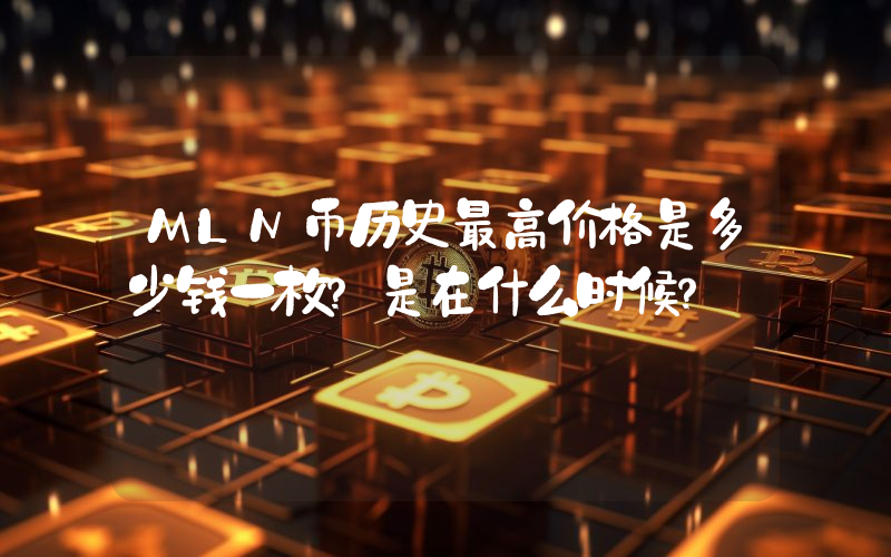 MLN币历史最高价格是多少钱一枚？是在什么时候？