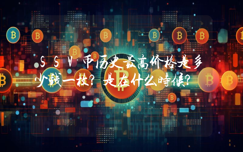 SSV币历史最高价格是多少钱一枚？是在什么时候？