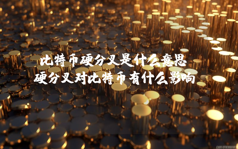 比特币硬分叉是什么意思 硬分叉对比特币有什么影响？