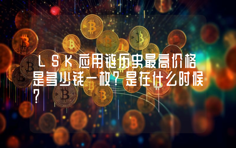 LSK应用链历史最高价格是多少钱一枚？是在什么时候？