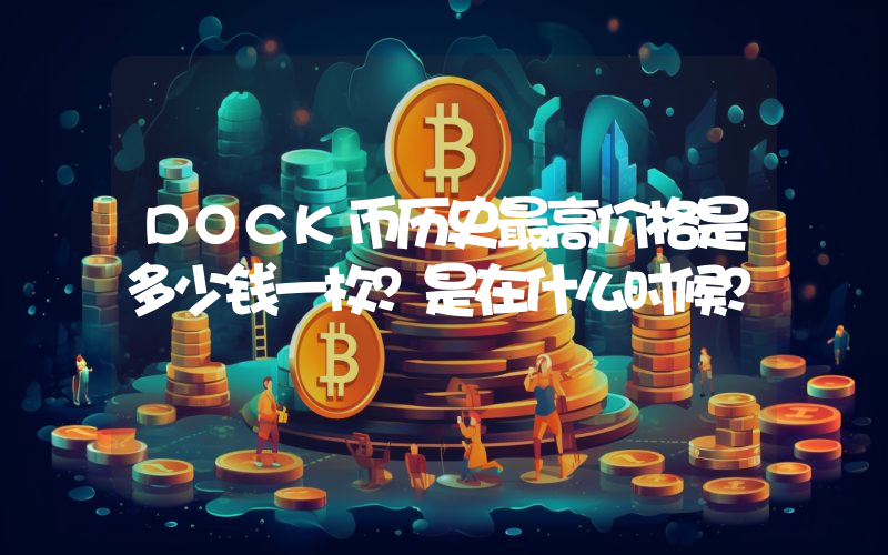 DOCK币历史最高价格是多少钱一枚？是在什么时候？