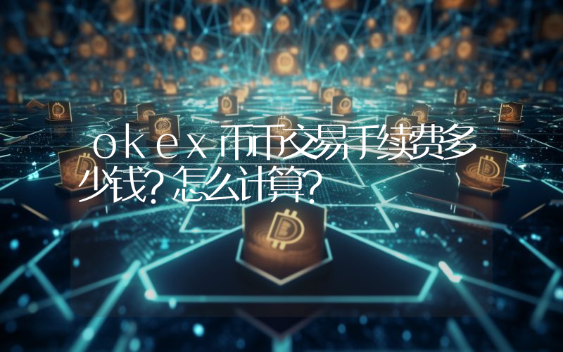 okex币币交易手续费多少钱？怎么计算？