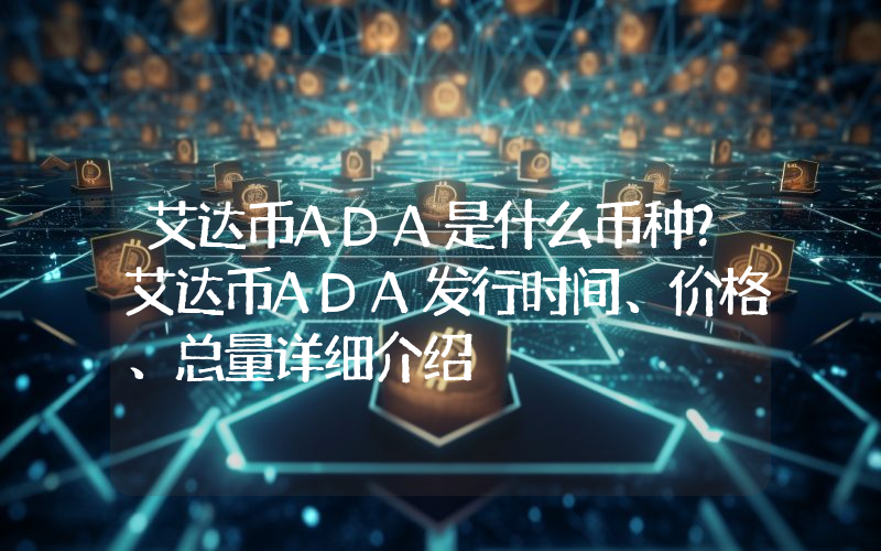 艾达币ADA是什么币种？艾达币ADA发行时间、价格、总量详细介绍