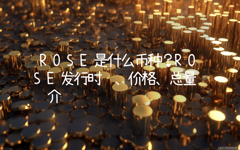 ROSE是什么币种？ROSE发行时间、价格、总量详细介绍