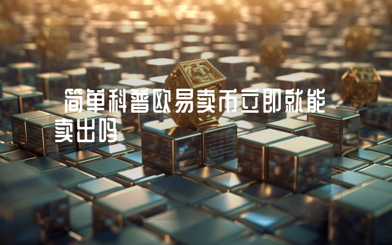 简单科普欧易卖币立即就能卖出吗