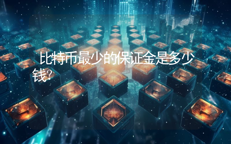 比特币最少的保证金是多少钱？