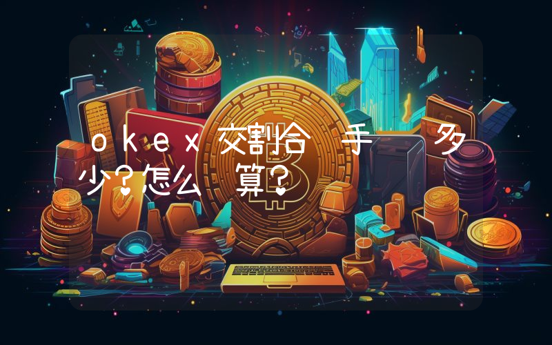 okex交割合约手续费多少？怎么计算？