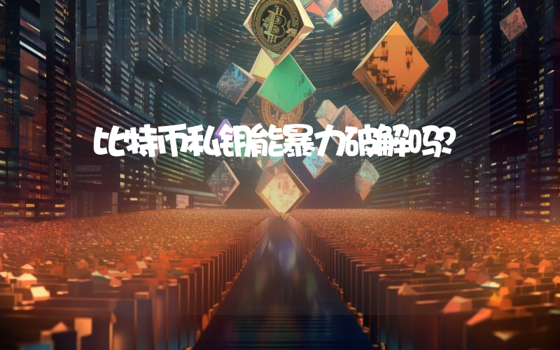 比特币私钥能暴力破解吗？