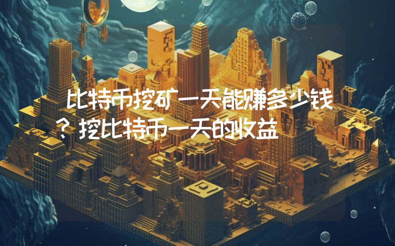 比特币挖矿一天能赚多少钱？挖比特币一天的收益