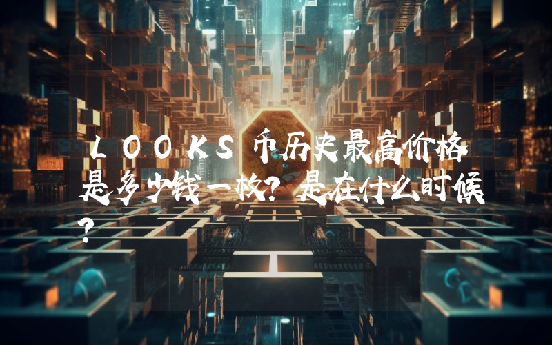 LOOKS币历史最高价格是多少钱一枚？是在什么时候？