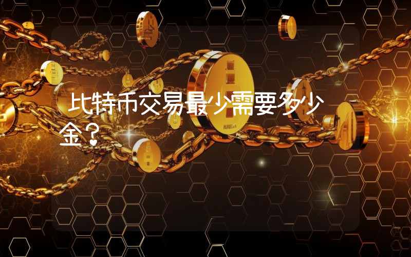 比特币交易最少需要多少资金？