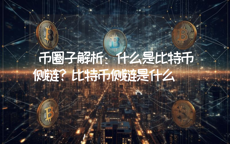 币圈子解析：什么是比特币侧链？比特币侧链是什么