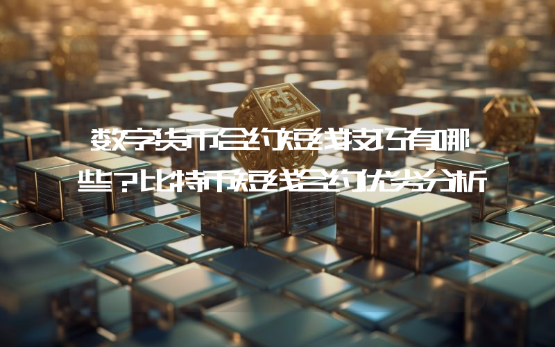 数字货币合约短线技巧有哪些？比特币短线合约优劣分析