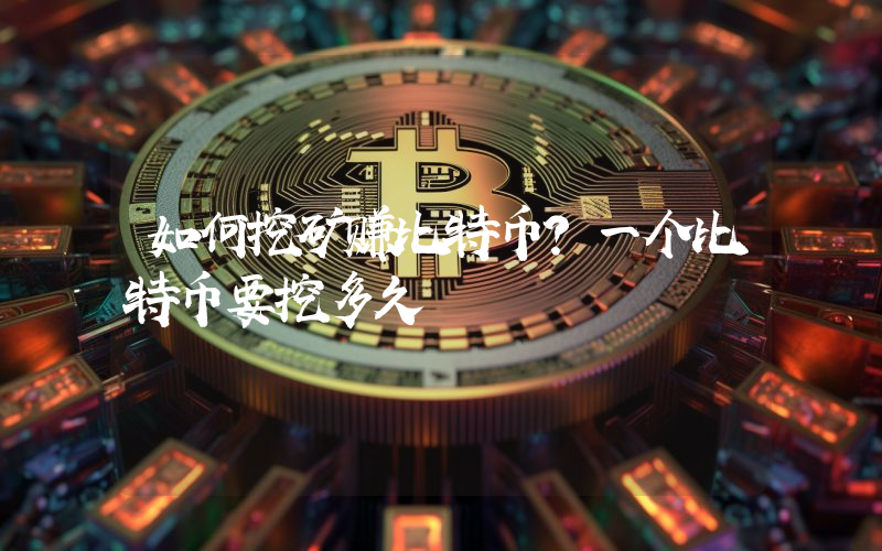 如何挖矿赚比特币？一个比特币要挖多久