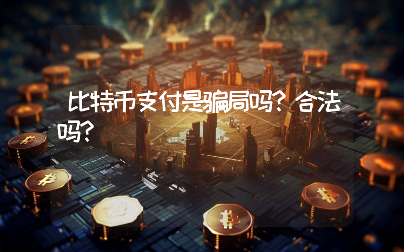 比特币支付是骗局吗？合法吗？