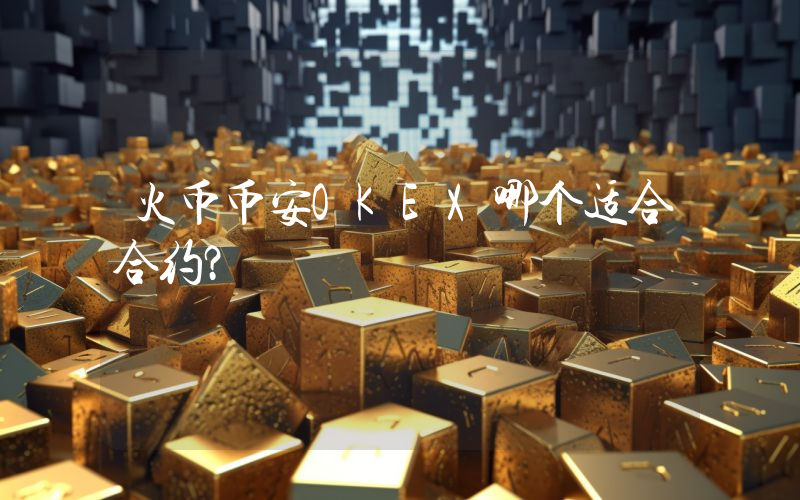 火币币安OKEX哪个适合合约？