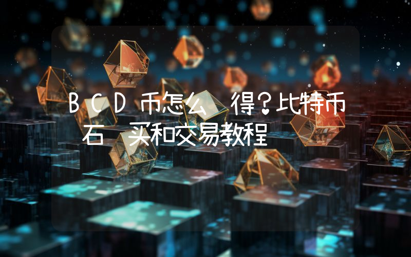 BCD币怎么获得？比特币钻石购买和交易教程