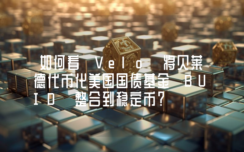 如何看 Velo 将贝莱德代币化美国国债基金 BUID 整合到稳定币?