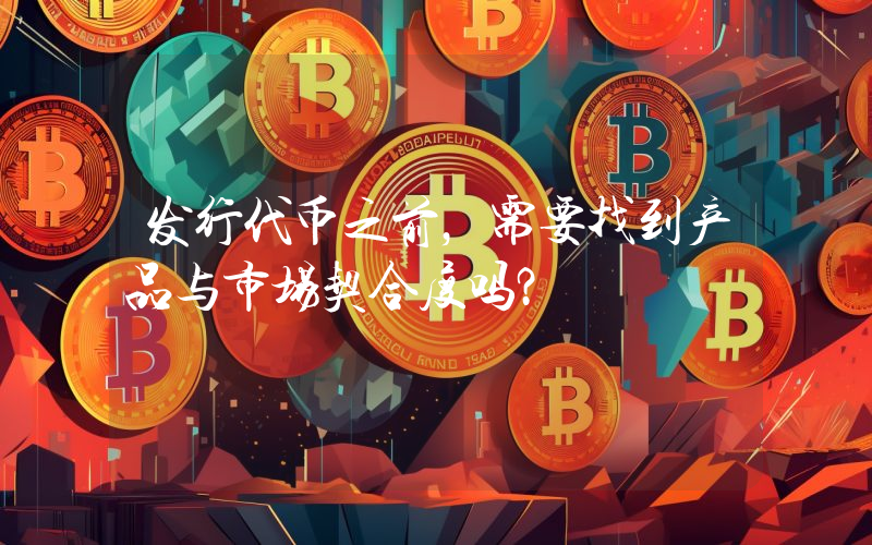 发行代币之前,需要找到产品与市场契合度吗?