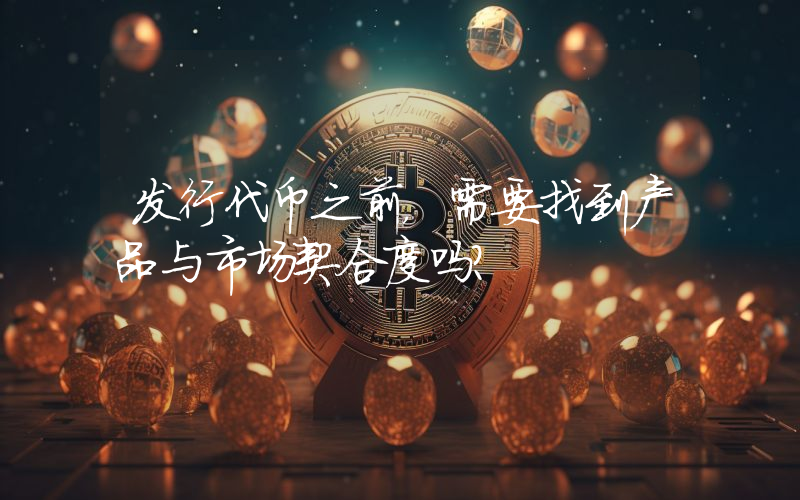 发行代币之前,需要找到产品与市场契合度吗?