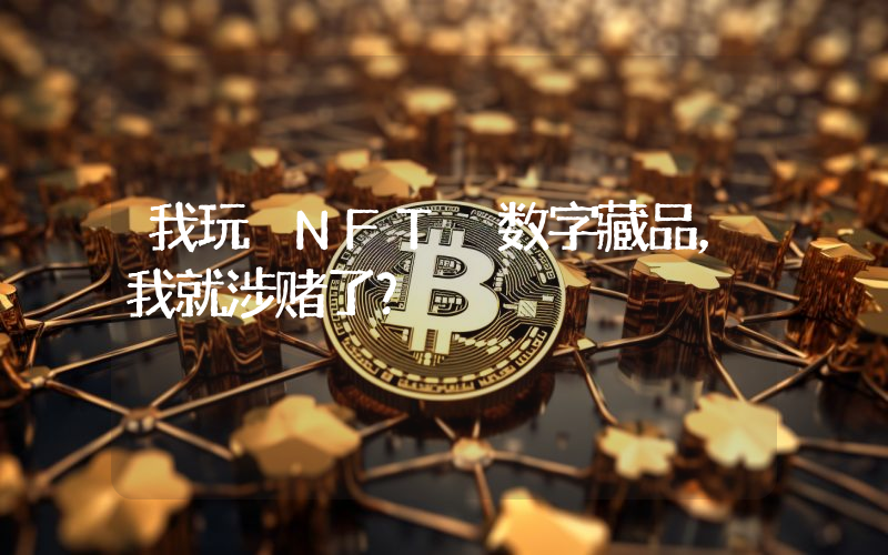 我玩 NFT 数字藏品,我就涉赌了?