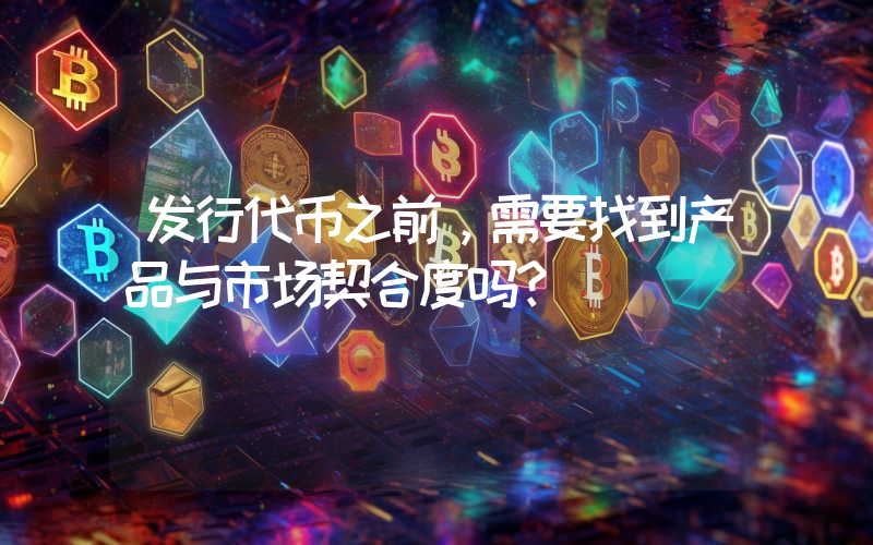 发行代币之前,需要找到产品与市场契合度吗?