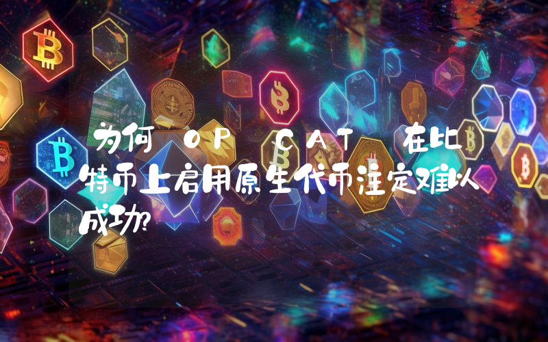 为何 OP_CAT 在比特币上启用原生代币注定难以成功?