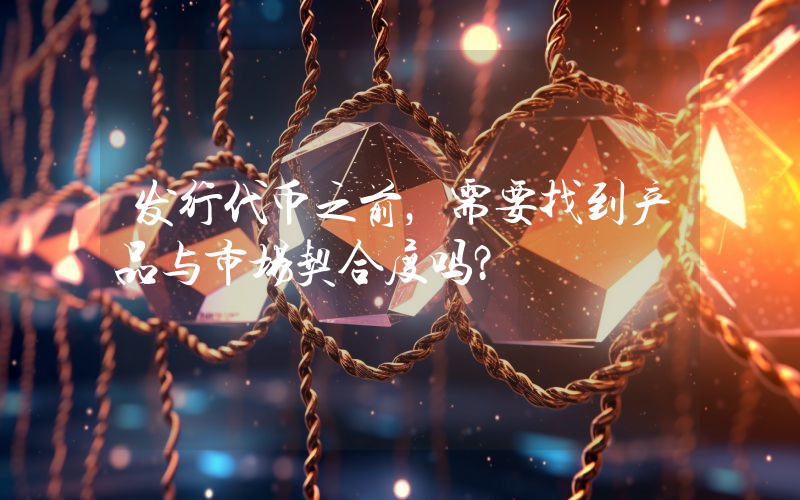 发行代币之前,需要找到产品与市场契合度吗?