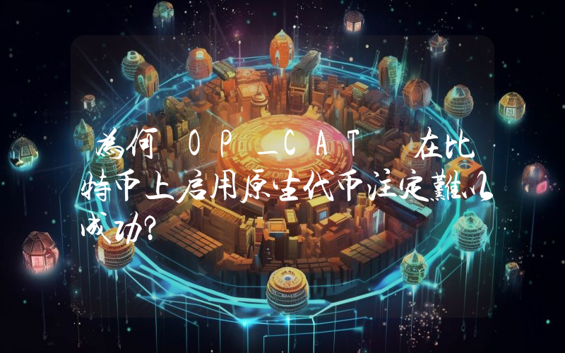 为何 OP_CAT 在比特币上启用原生代币注定难以成功?