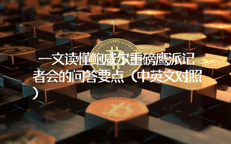 一文读懂鲍威尔重磅鹰派记者会的问答要点(中英文对照)