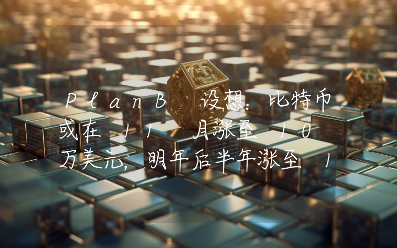 PlanB 设想:比特币或在 11 月涨至 10 万美元,明年后半年涨至 100 万美元