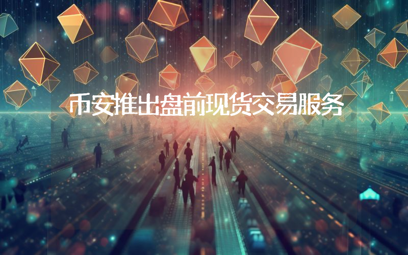 币安推出盘前现货交易服务