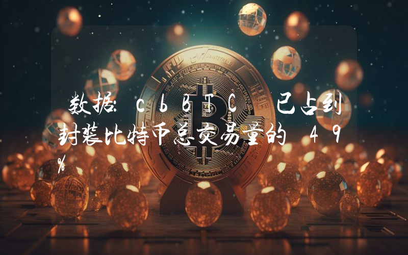 数据:cbBTC 已占到封装比特币总交易量的 49%