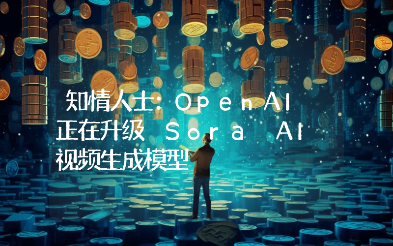 知情人士:OpenAI 正在升级 Sora AI 视频生成模型