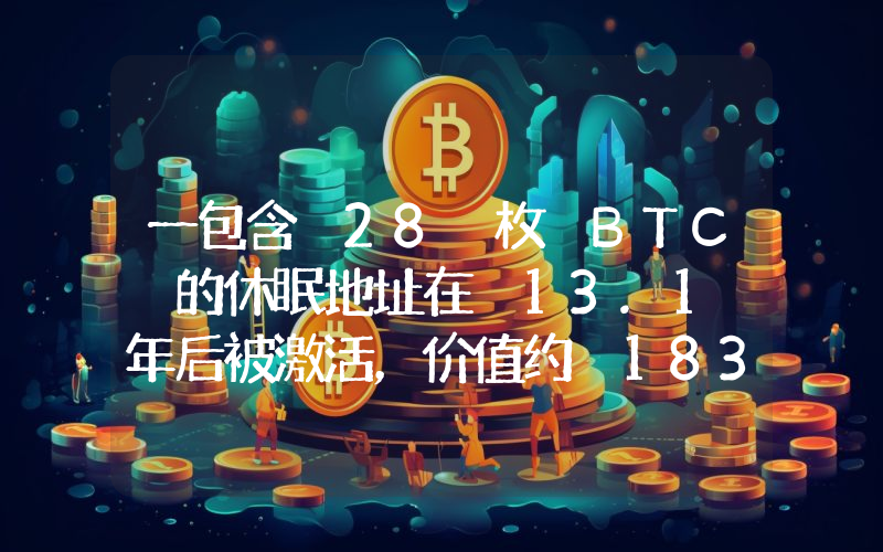 一包含 28 枚 BTC 的休眠地址在 13.1 年后被激活,价值约 183 万美元