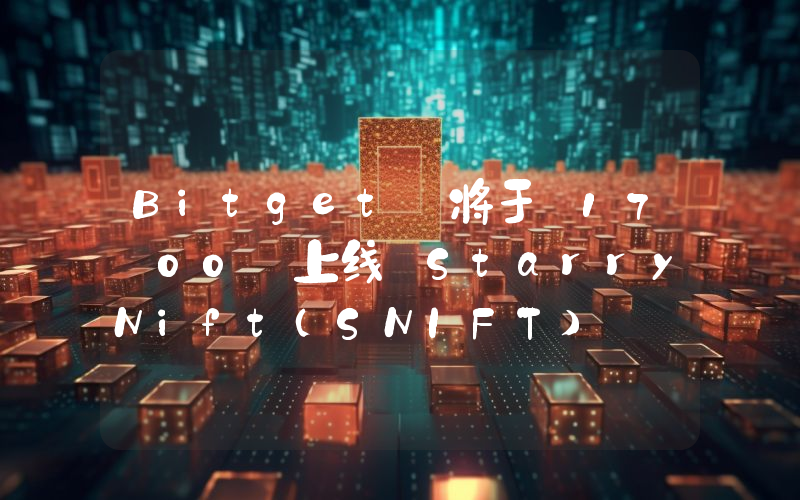Bitget 将于 17:00 上线 StarryNift(SNIFT)