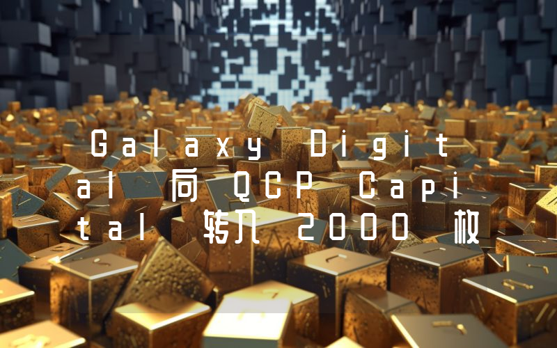 Galaxy Digital 向 QCP Capital 转入 2000 枚 ETH,价值约 531 万美元